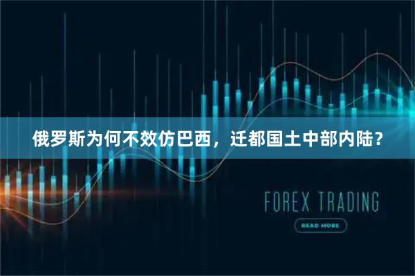 俄罗斯为何不效仿巴西，迁都国土中部内陆？