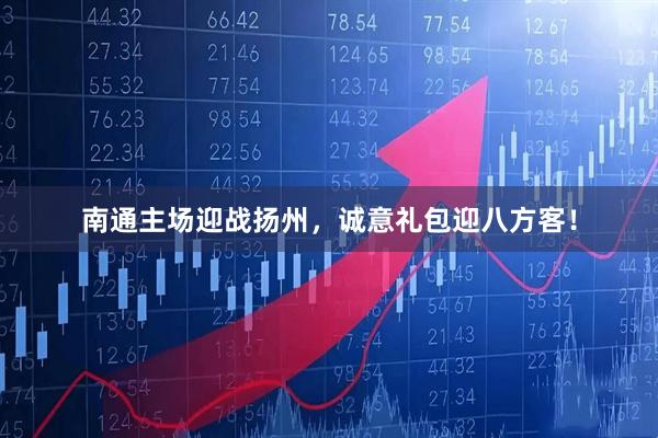 南通主场迎战扬州,诚意礼包迎八方客!
